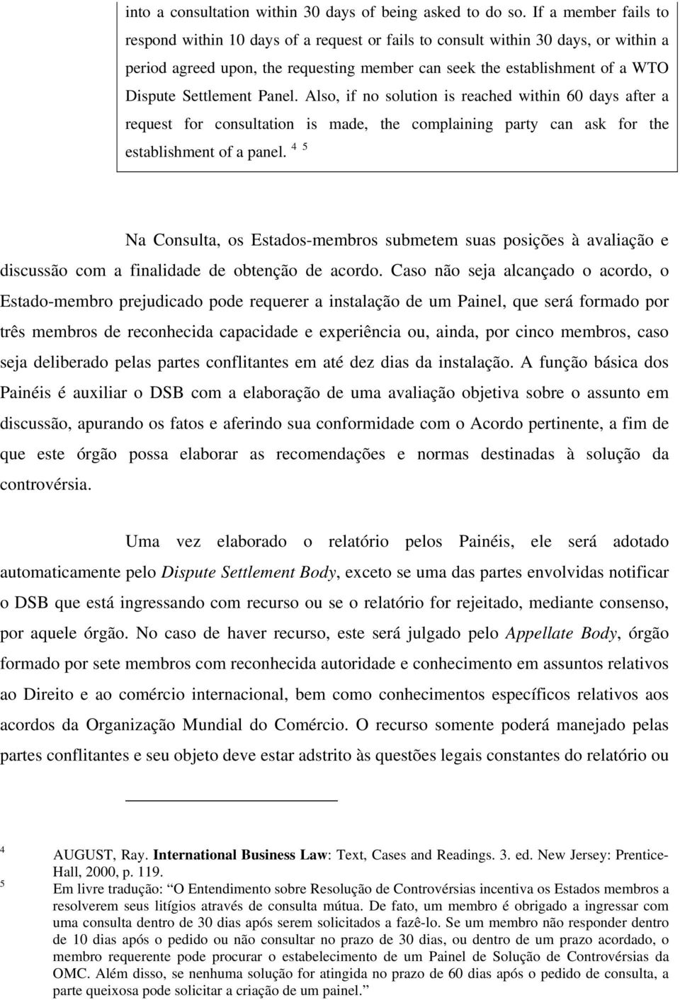 Settlement Panel. Also, if no solution is reached within 60 days after a request for consultation is made, the complaining party can ask for the establishment of a panel.