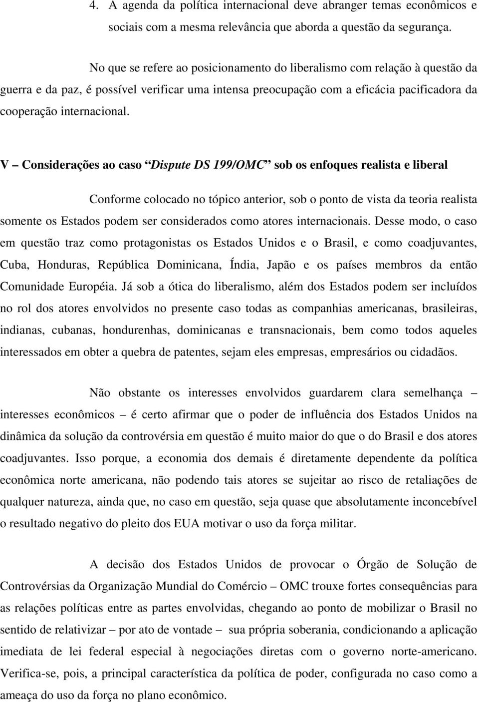 V Considerações ao caso Dispute DS 199/OMC sob os enfoques realista e liberal Conforme colocado no tópico anterior, sob o ponto de vista da teoria realista somente os Estados podem ser considerados