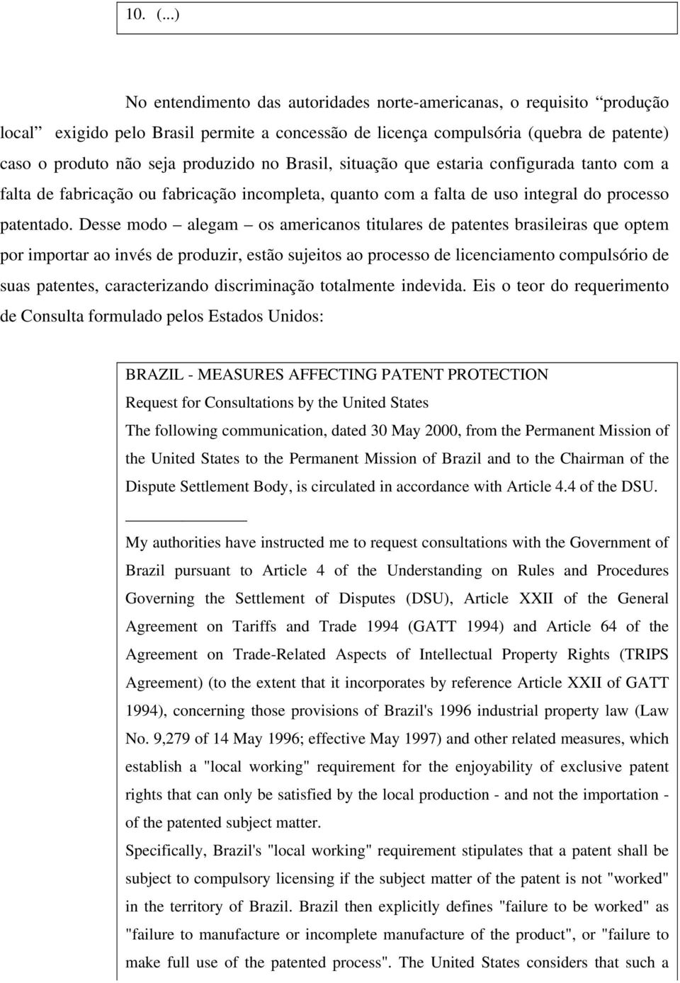 no Brasil, situação que estaria configurada tanto com a falta de fabricação ou fabricação incompleta, quanto com a falta de uso integral do processo patentado.