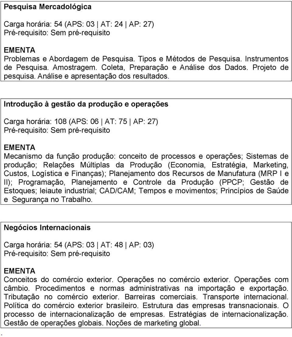 Introdução à gestão da produção e operações Carga horária: 108 (APS: 06 AT: 75 AP: 27) Mecanismo da função produção: conceito de processos e operações; Sistemas de produção; Relações Múltiplas da