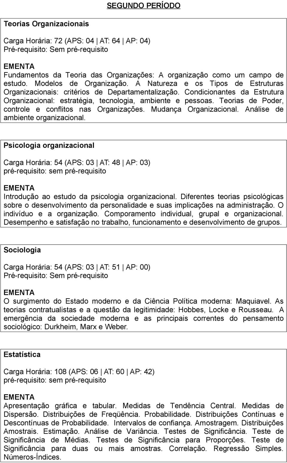 Teorias de Poder, controle e conflitos nas Organizações. Mudança Organizacional. Análise de ambiente organizacional.