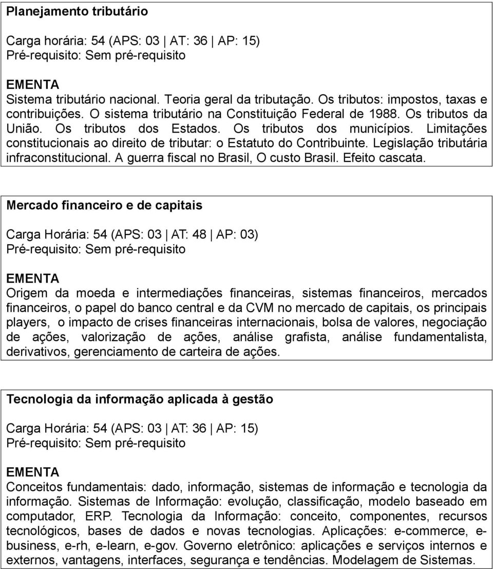 Limitações constitucionais ao direito de tributar: o Estatuto do Contribuinte. Legislação tributária infraconstitucional. A guerra fiscal no Brasil, O custo Brasil. Efeito cascata.