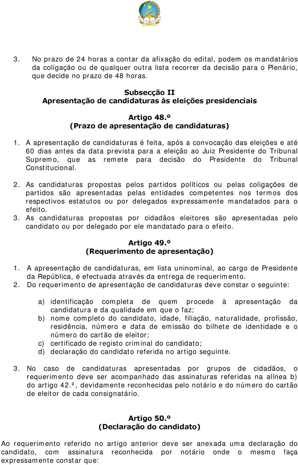 A apresentação de candidaturas é feita, após a convocação das eleições e até 60 dias antes da data prevista para a eleição ao Juiz Presidente do Tribunal Supremo, que as remete para decisão do