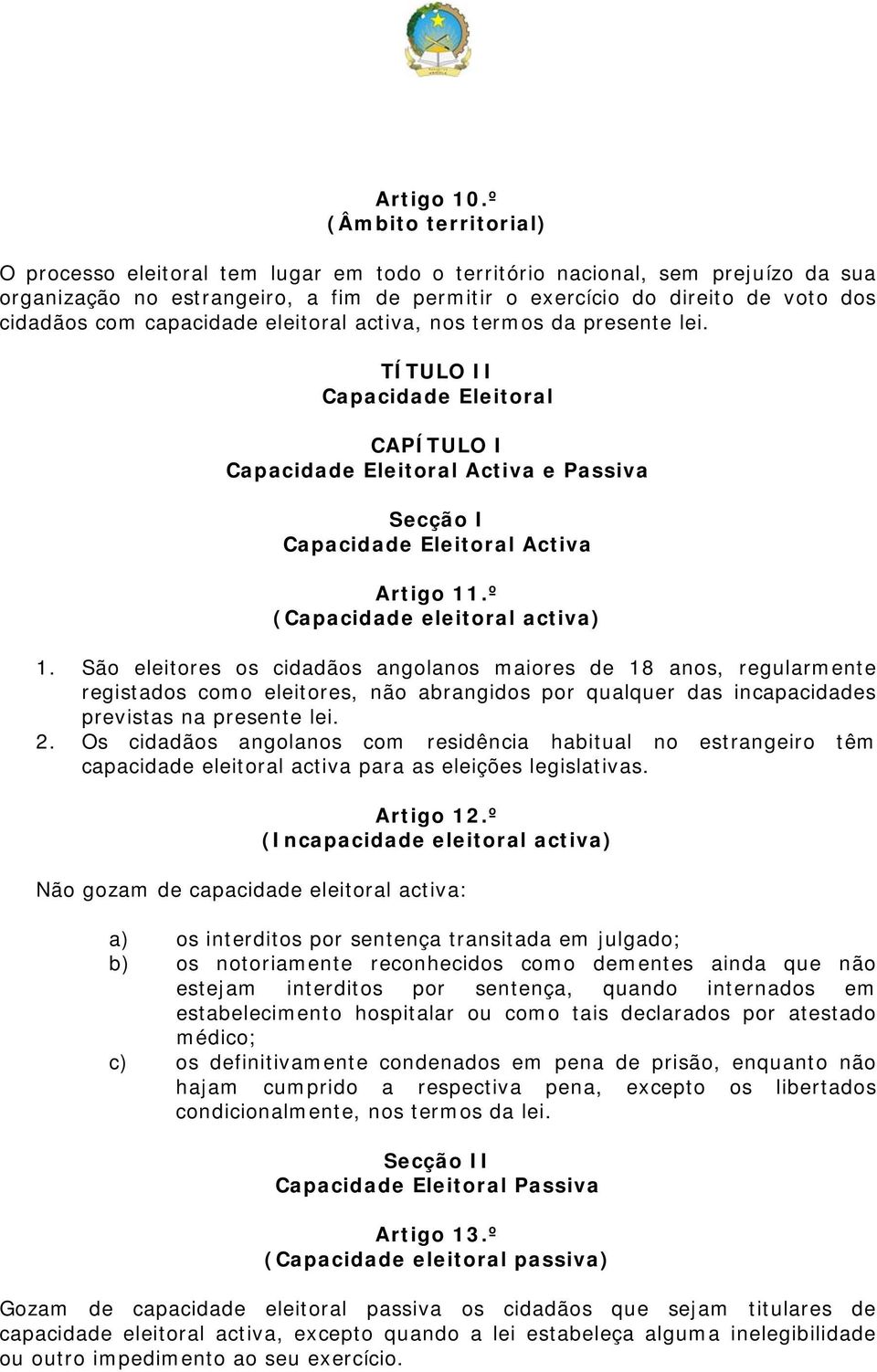 capacidade eleitoral activa, nos termos da presente lei. TÍTULO II Capacidade Eleitoral CAPÍTULO I Capacidade Eleitoral Activa e Passiva Secção I Capacidade Eleitoral Activa Artigo 11.