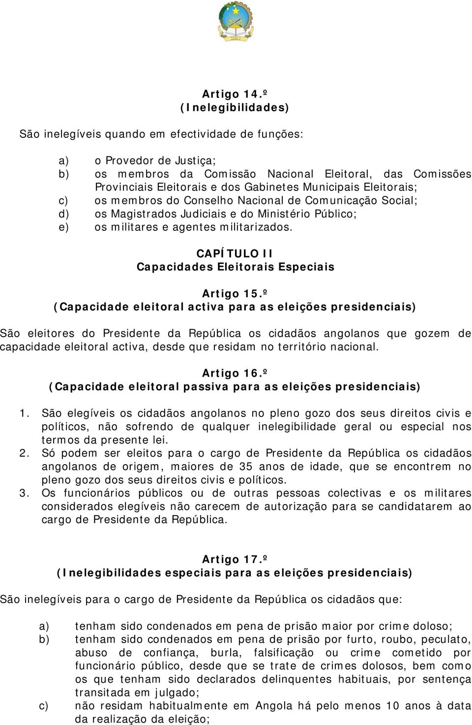 Municipais Eleitorais; c) os membros do Conselho Nacional de Comunicação Social; d) os Magistrados Judiciais e do Ministério Público; e) os militares e agentes militarizados.