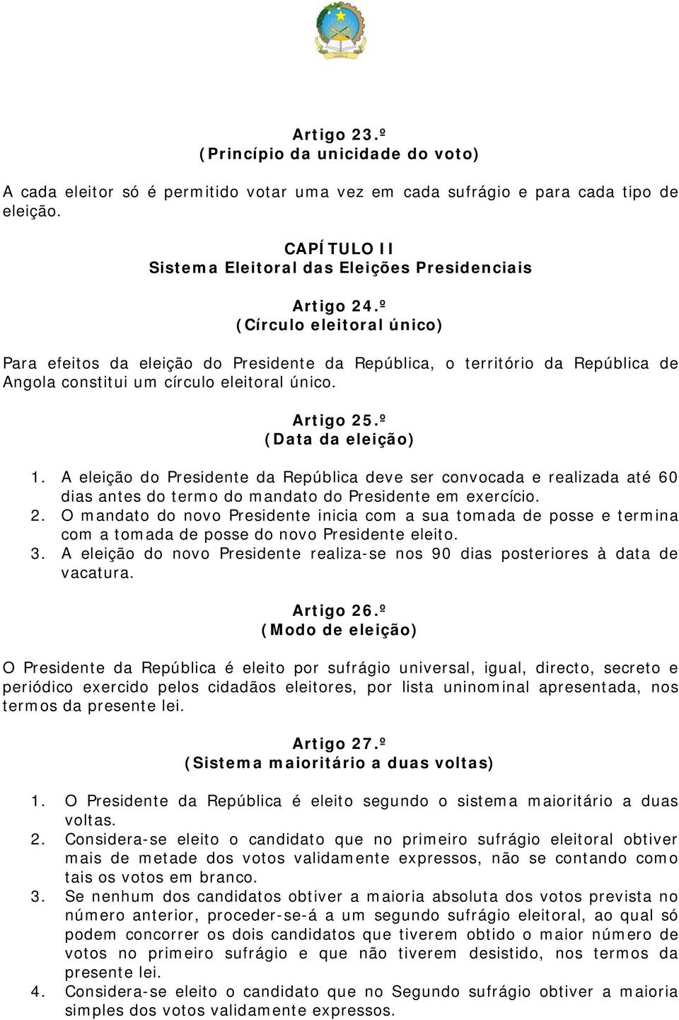 º (Círculo eleitoral único) Para efeitos da eleição do Presidente da República, o território da República de Angola constitui um círculo eleitoral único. Artigo 25.º (Data da eleição) 1.