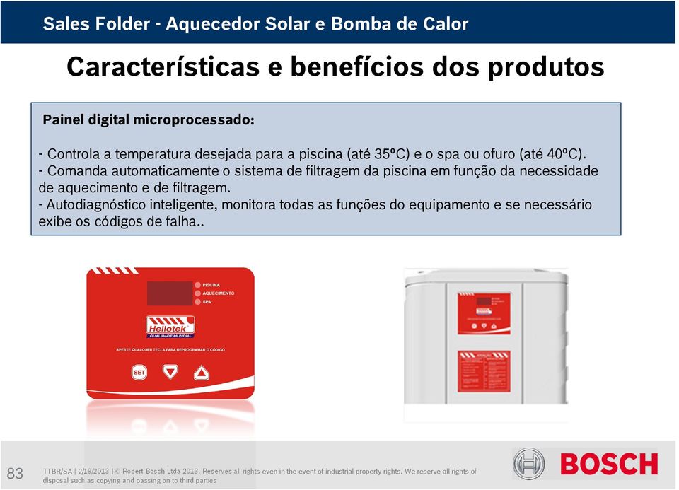 - Comanda automaticamente o sistema de filtragem da piscina em função da necessidade de aquecimento