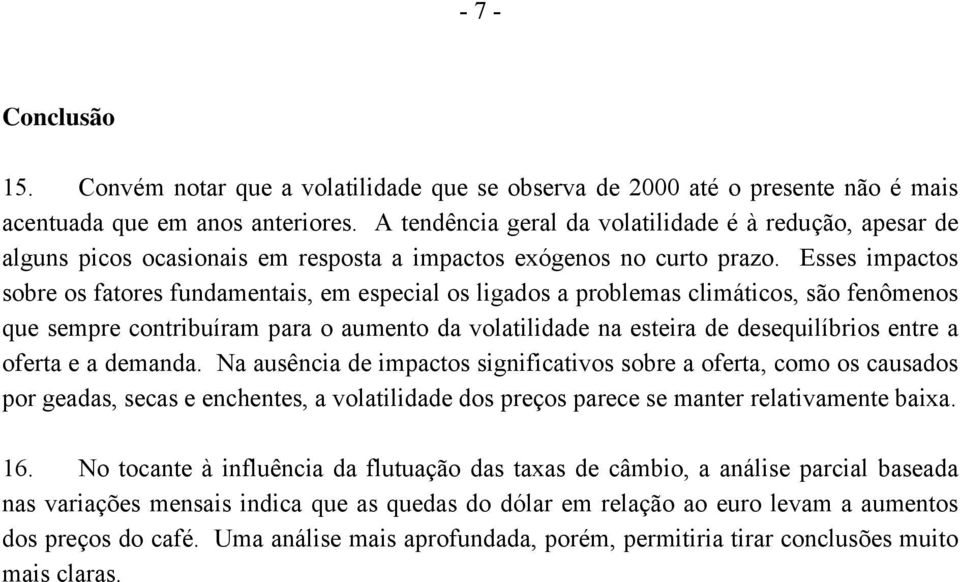 Esses impactos sobre os fatores fundamentais, em especial os ligados a problemas climáticos, são fenômenos que sempre contribuíram para o aumento da volatilidade na esteira de desequilíbrios entre a