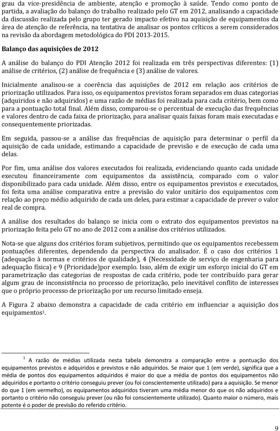 equipamentos da área de atenção de referência, na tentativa de analisar os pontos críticos a serem considerados na revisão da abordagem metodológica do PDI 2013-2015.