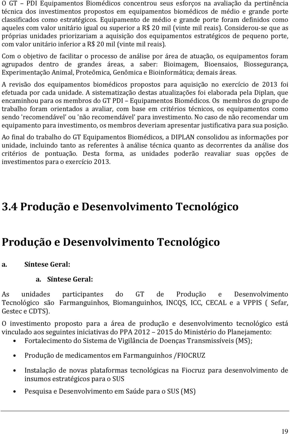 Considerou-se que as próprias unidades priorizariam a aquisição dos equipamentos estratégicos de pequeno porte, com valor unitário inferior a R$ 20 mil (vinte mil reais).