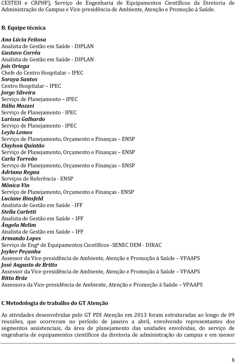 IPEC Jorge Silveira Serviço de Planejamento IPEC Itália Mazzei Serviço de Planejamento - IPEC Larissa Galhardo Serviço de Planejamento - IPEC Leyla Lemos Serviço de Planejamento, Orçamento e Finanças