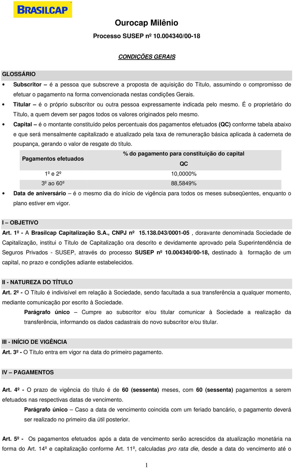 Gerais. Titular é o próprio subscritor ou outra pessoa expressamente indicada pelo mesmo. É o proprietário do Título, a quem devem ser pagos todos os valores originados pelo mesmo.