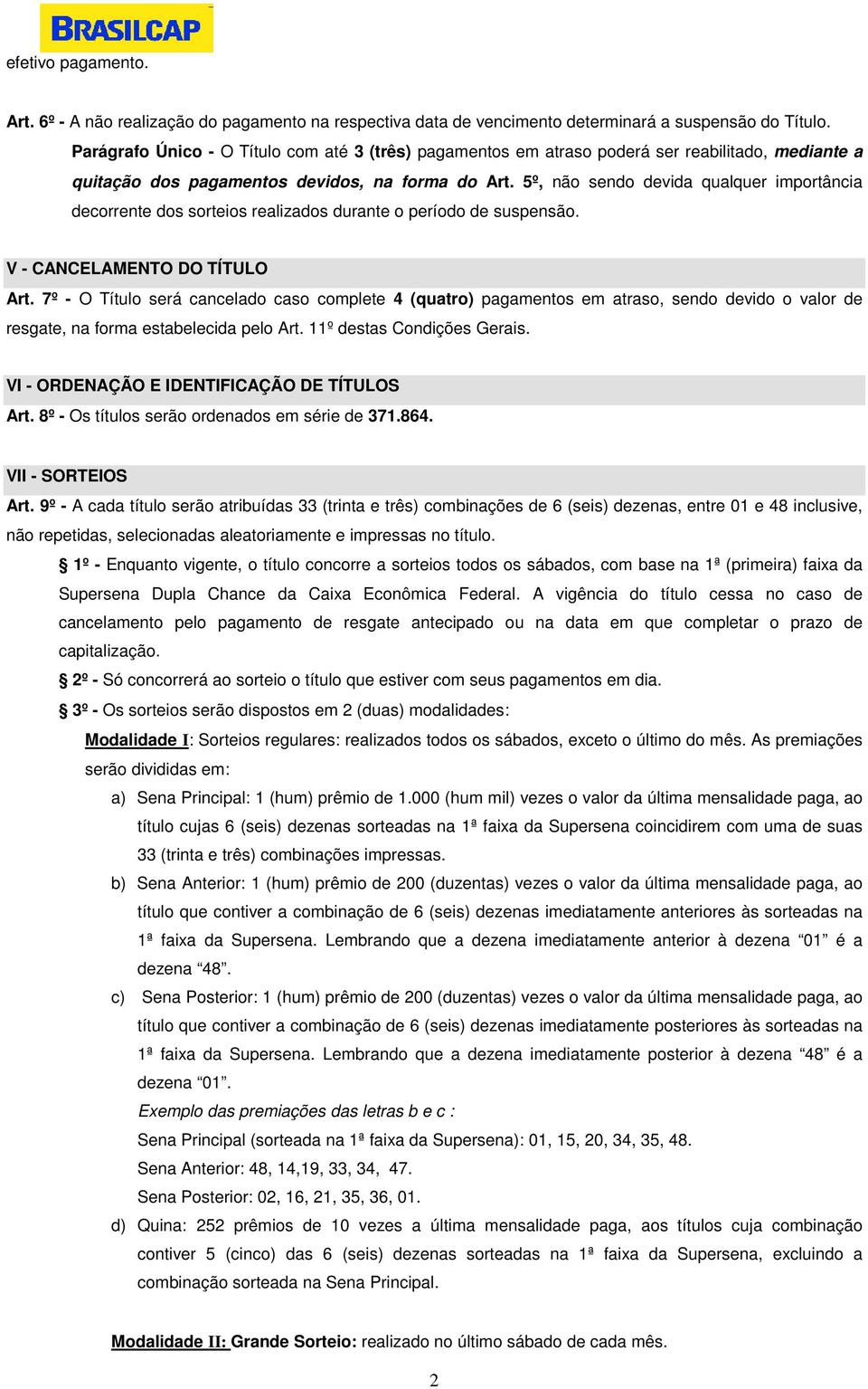 5º, não sendo devida qualquer importância decorrente dos sorteios realizados durante o período de suspensão. V - CANCELAMENTO DO TÍTULO Art.