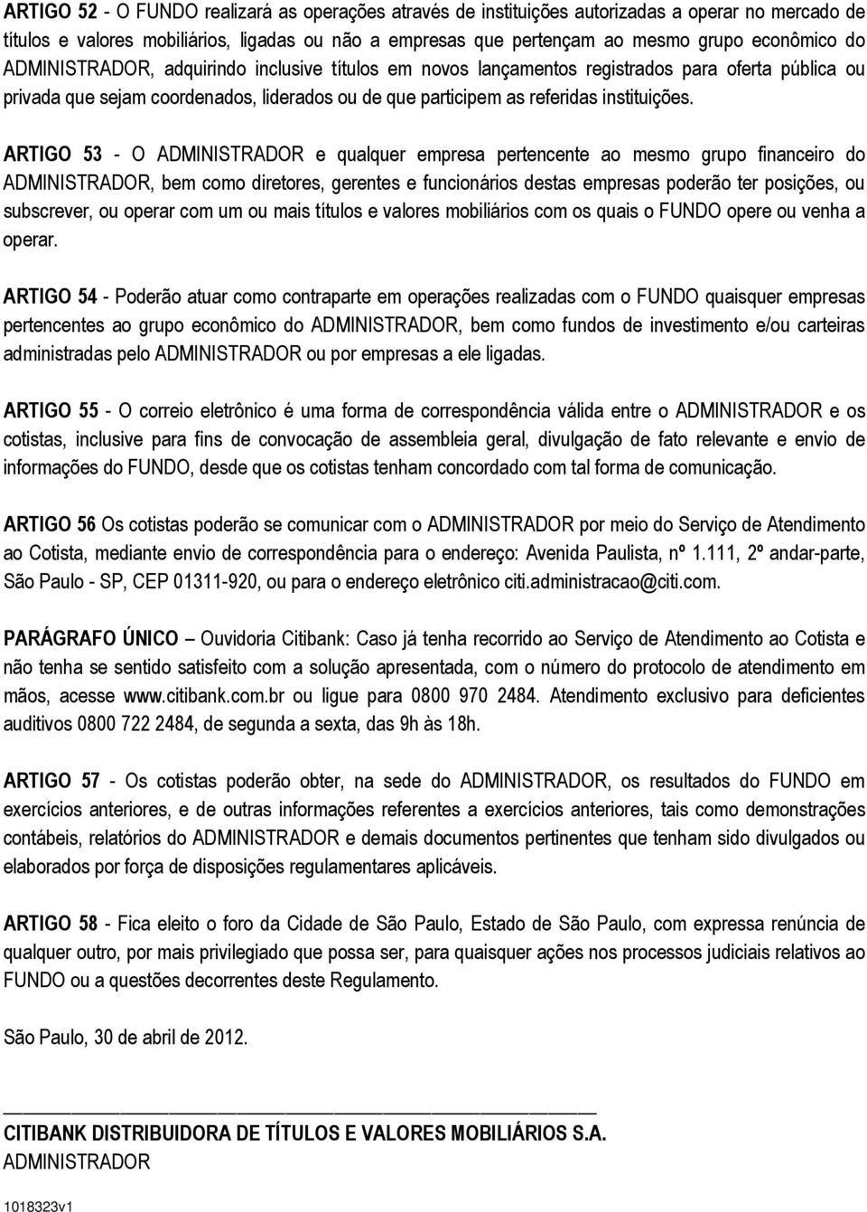 ARTIGO 53 - O ADMINISTRADOR e qualquer empresa pertencente ao mesmo grupo financeiro do ADMINISTRADOR, bem como diretores, gerentes e funcionários destas empresas poderão ter posições, ou subscrever,