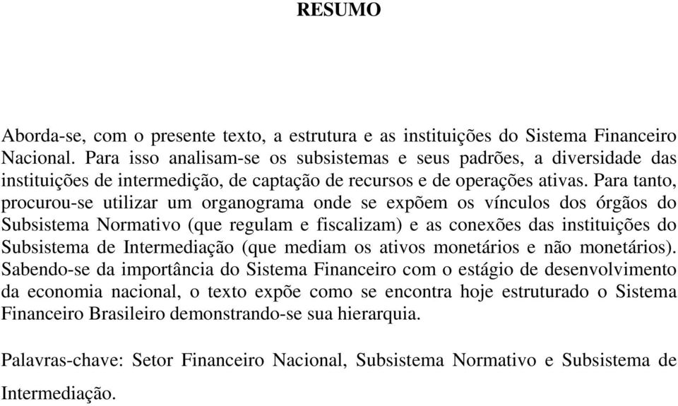 Para tanto, procurou-se utilizar um organograma onde se expõem os vínculos dos órgãos do Subsistema Normativo (que regulam e fiscalizam) e as conexões das instituições do Subsistema de Intermediação