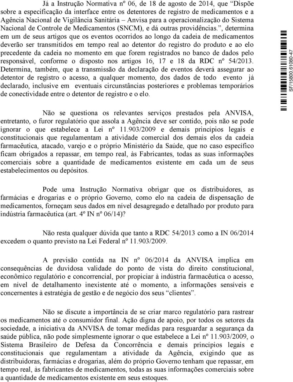 , determina em um de seus artigos que os eventos ocorridos ao longo da cadeia de medicamentos deverão ser transmitidos em tempo real ao detentor do registro do produto e ao elo precedente da cadeia