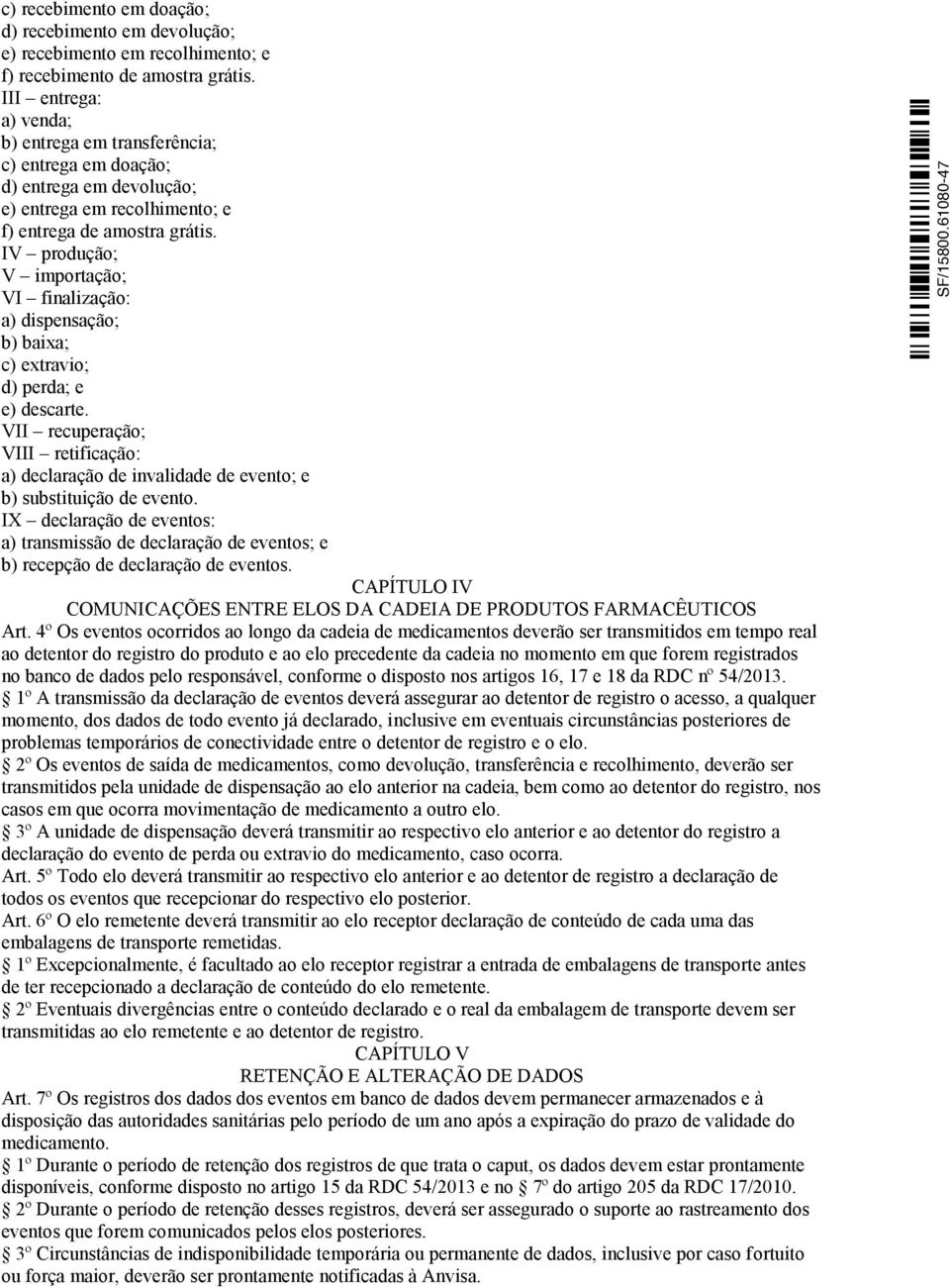 IV produção; V importação; VI finalização: a) dispensação; b) baixa; c) extravio; d) perda; e e) descarte.