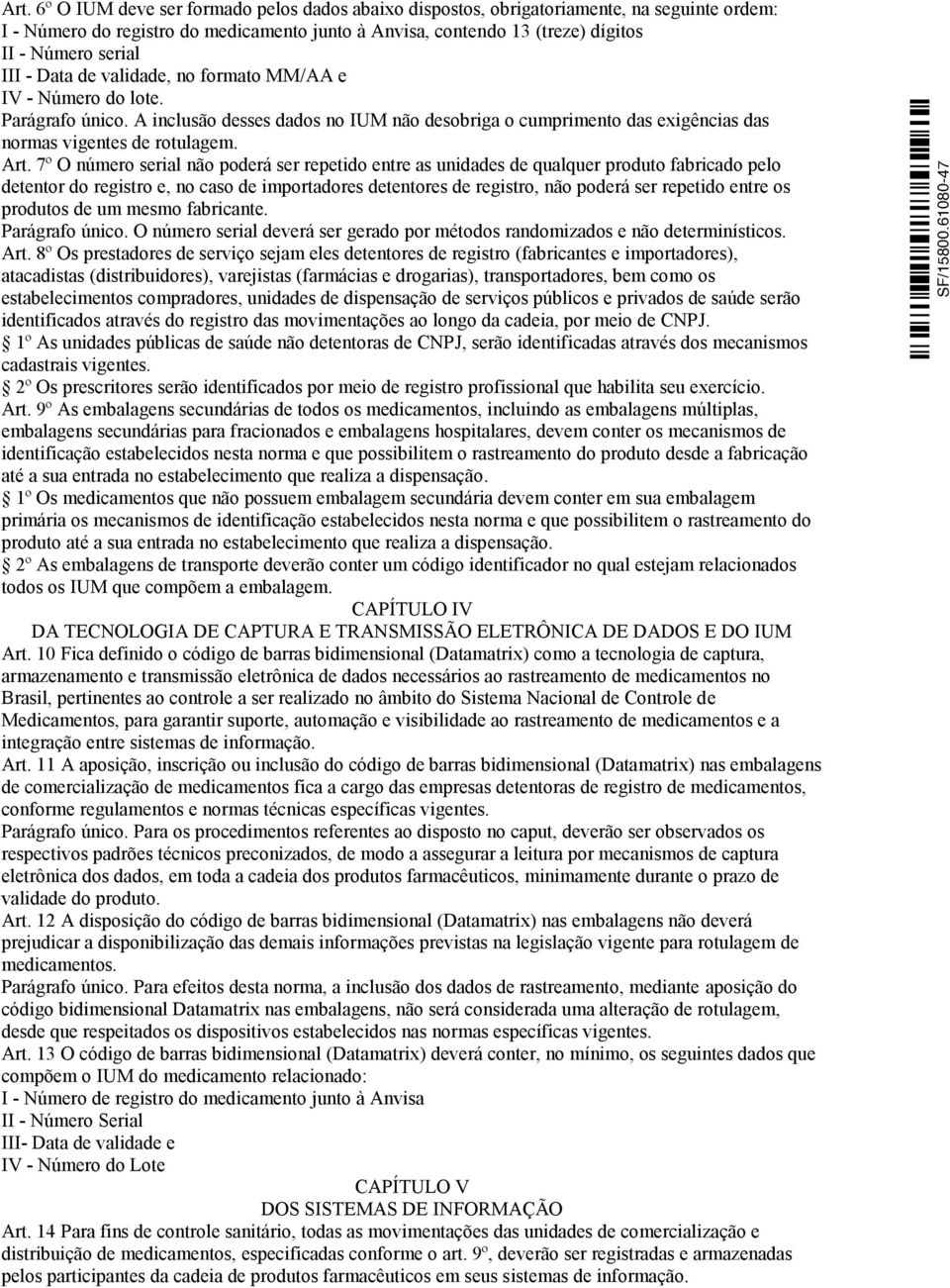 7º O número serial não poderá ser repetido entre as unidades de qualquer produto fabricado pelo detentor do registro e, no caso de importadores detentores de registro, não poderá ser repetido entre