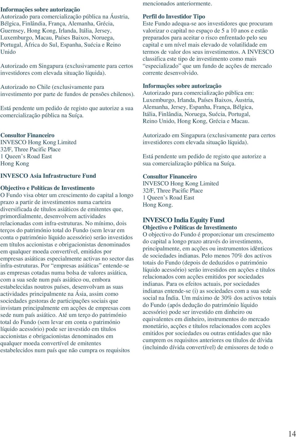 INVESCO Hong Kong Limited 32/F, Three Pacific Place 1 Queen s Road East Hong Kong INVESCO Asia Infrastructure Fund O Fundo visa obter um crescimento do capital a longo prazo a partir de investimentos