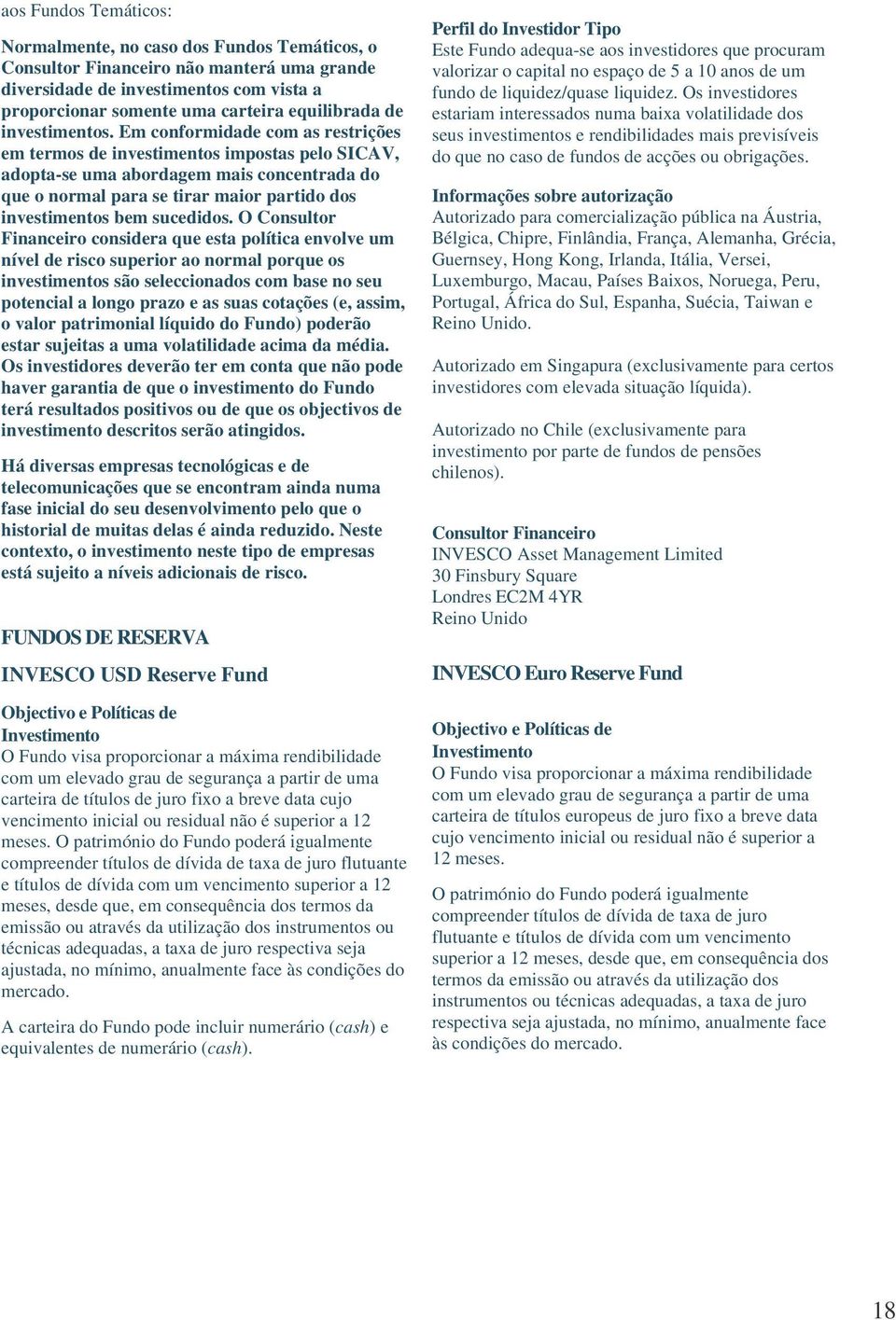 O Consultor Financeiro considera que esta política envolve um nível de risco superior ao normal porque os investimentos são seleccionados com base no seu potencial a longo prazo e as suas cotações