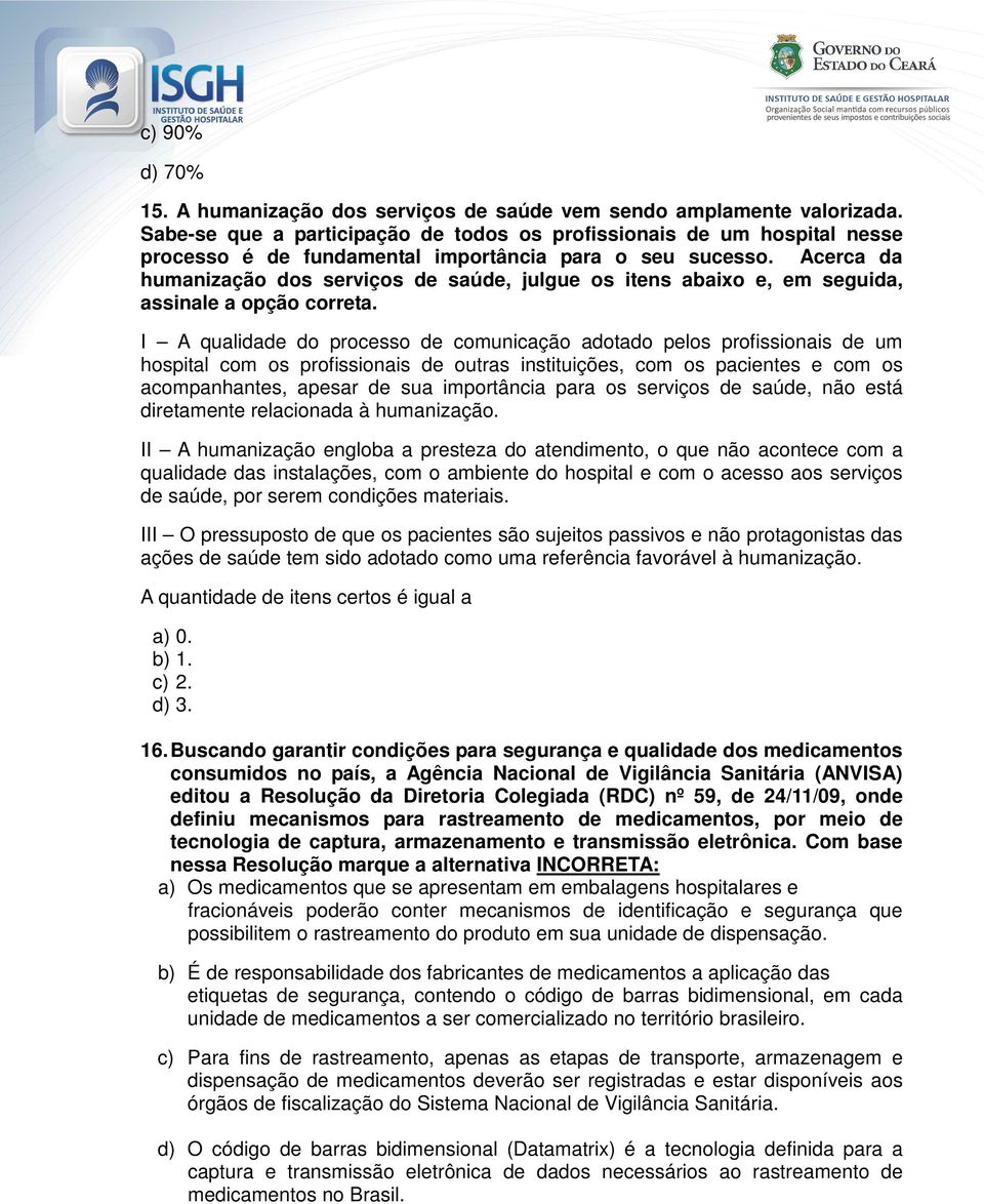 Acerca da humanização dos serviços de saúde, julgue os itens abaixo e, em seguida, assinale a opção correta.