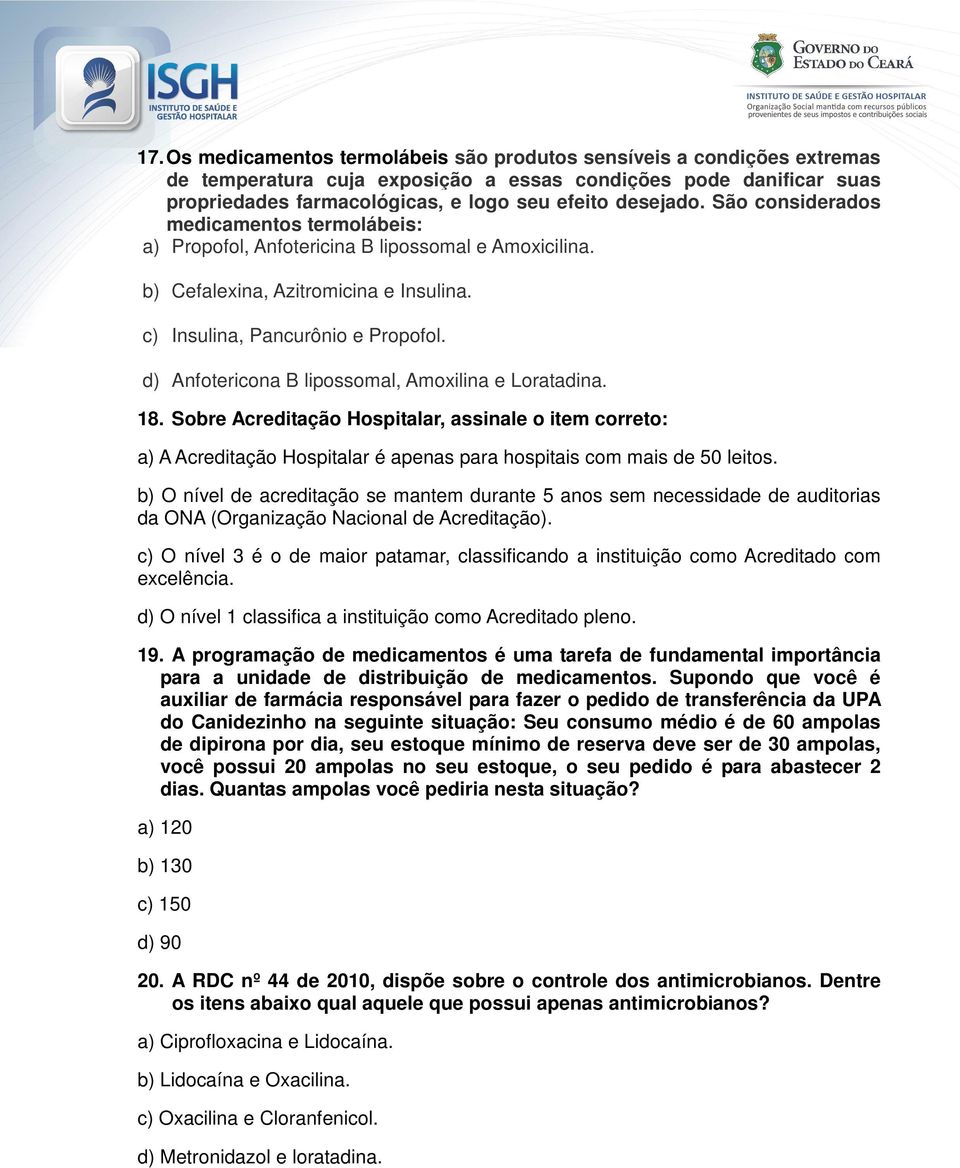 d) Anfotericona B lipossomal, Amoxilina e Loratadina. 18. Sobre Acreditação Hospitalar, assinale o item correto: a) A Acreditação Hospitalar é apenas para hospitais com mais de 50 leitos.