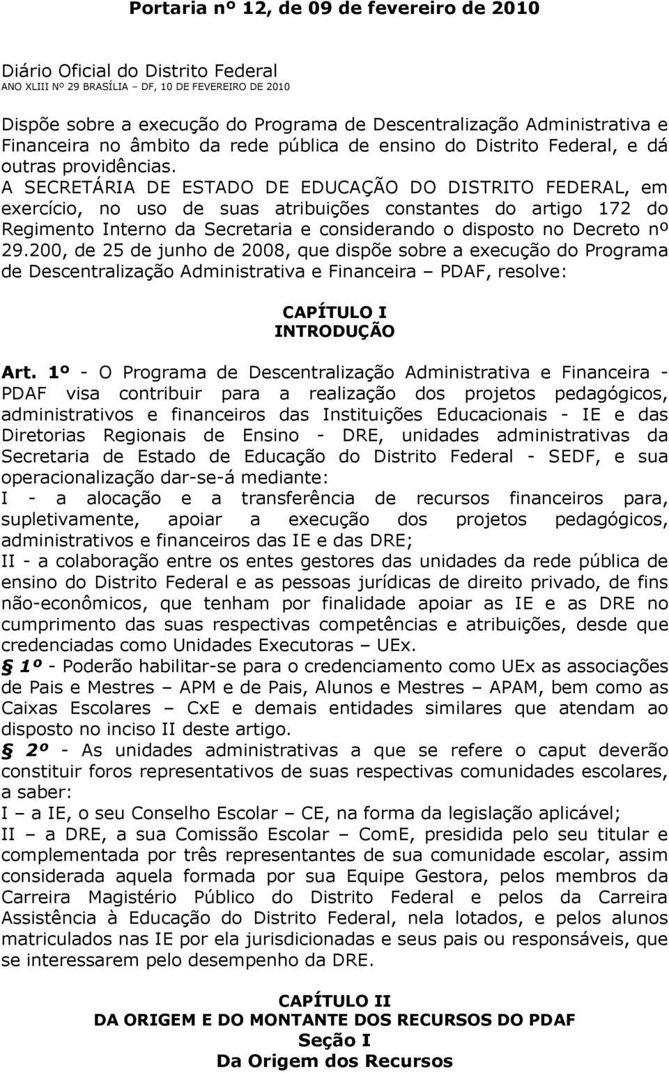 A SECRETÁRIA DE ESTADO DE EDUCAÇÃO DO DISTRITO FEDERAL, em exercício, no uso de suas atribuições constantes do artigo 172 do Regimento Interno da Secretaria e considerando o disposto no Decreto nº 29.