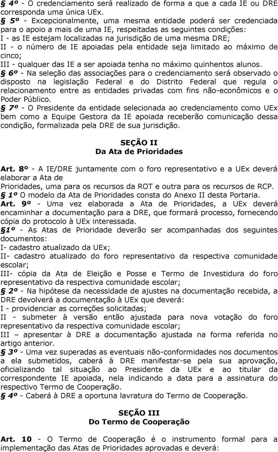 o número de IE apoiadas pela entidade seja limitado ao máximo de cinco; III - qualquer das IE a ser apoiada tenha no máximo quinhentos alunos.