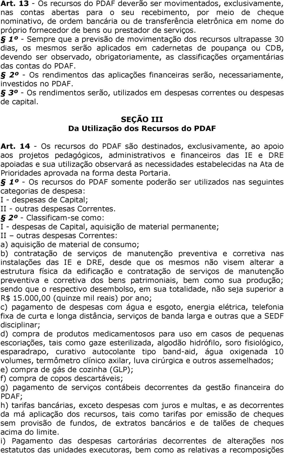 1º - Sempre que a previsão de movimentação dos recursos ultrapasse 30 dias, os mesmos serão aplicados em cadernetas de poupança ou CDB, devendo ser observado, obrigatoriamente, as classificações