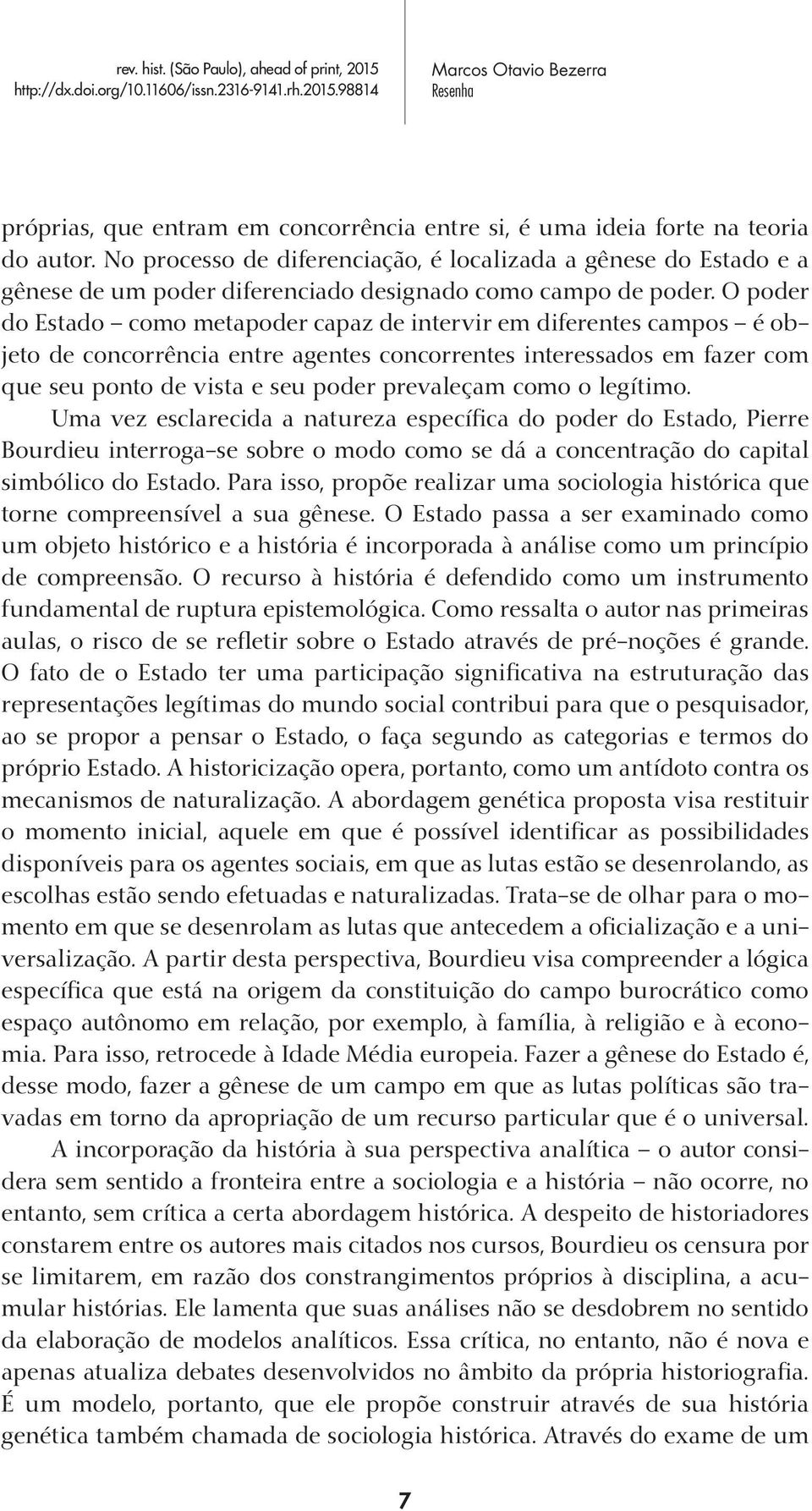 O poder do Estado como metapoder capaz de intervir em diferentes campos é objeto de concorrência entre agentes concorrentes interessados em fazer com que seu ponto de vista e seu poder prevaleçam