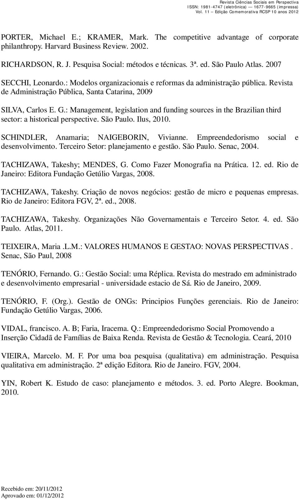 : Management, legislation and funding sources in the Brazilian third sector: a historical perspective. São Paulo. Ilus, 2010. SCHINDLER, Anamaria; NAIGEBORIN, Vivianne.