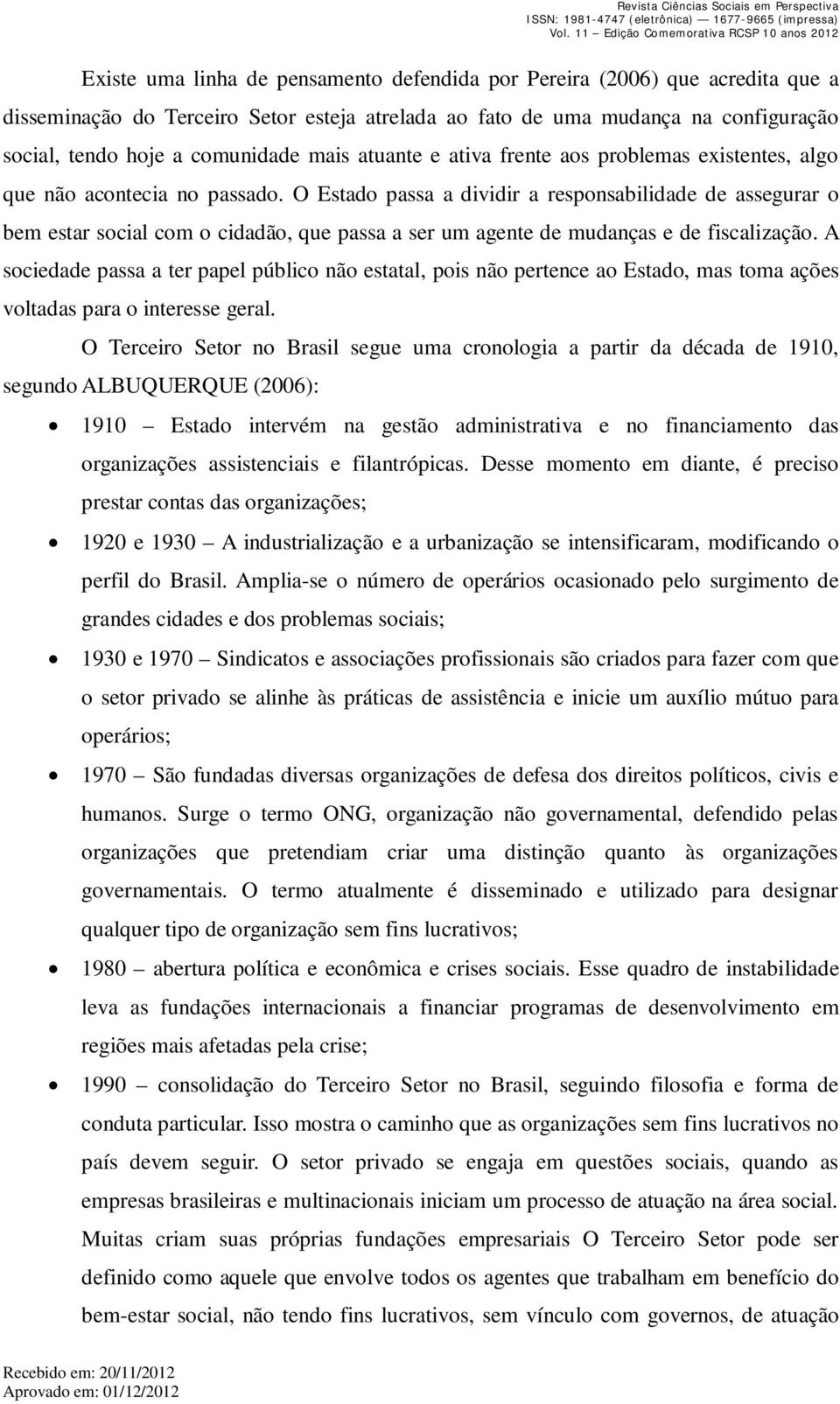 O Estado passa a dividir a responsabilidade de assegurar o bem estar social com o cidadão, que passa a ser um agente de mudanças e de fiscalização.