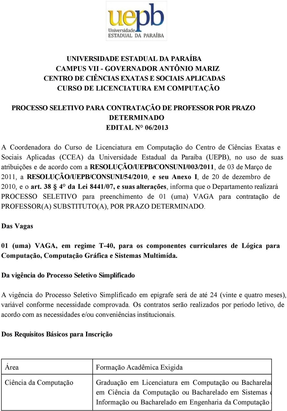 de suas atribuições e de acordo com a RESOLUÇÃO/UEPB/CONSUNI/003/2011, de 03 de Março de 2011, a RESOLUÇÃO/UEPB/CONSUNI/54/2010, e seu Anexo I, de 20 de dezembro de 2010, e o art.