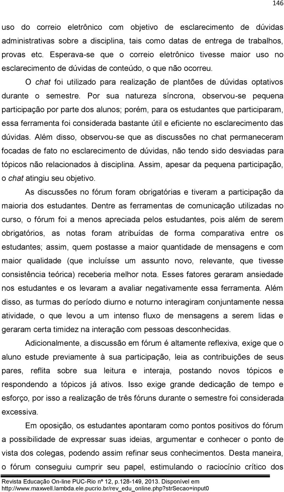 O chat foi utilizado para realização de plantões de dúvidas optativos durante o semestre.