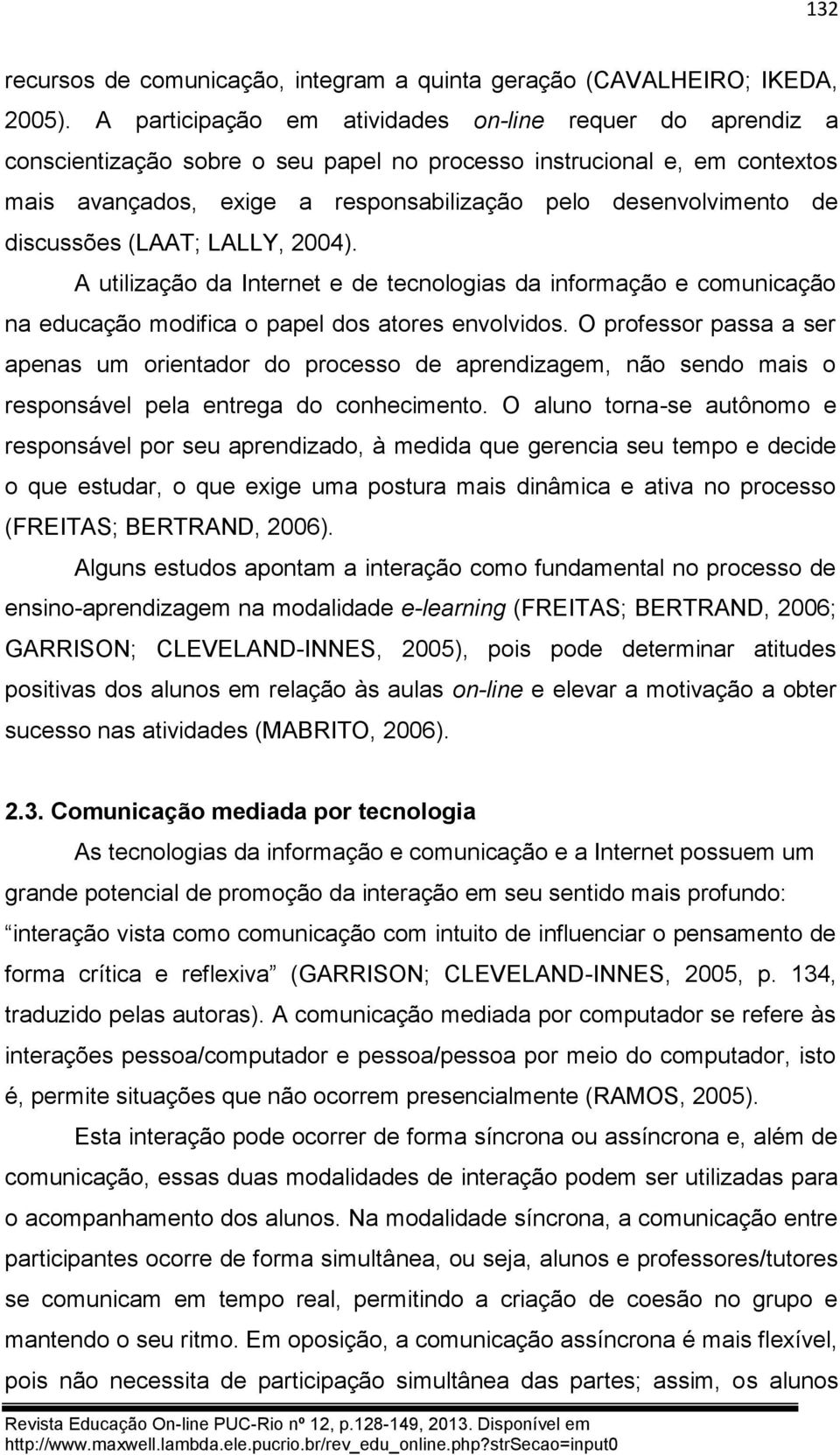 discussões (LAAT; LALLY, 2004). A utilização da Internet e de tecnologias da informação e comunicação na educação modifica o papel dos atores envolvidos.