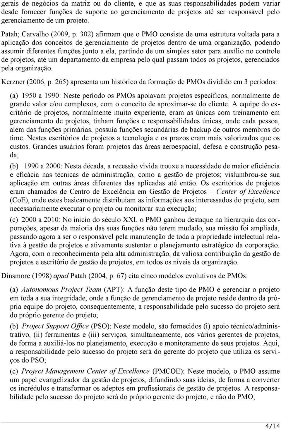 302) afirmam que o PMO consiste de uma estrutura voltada para a aplicação dos conceitos de gerenciamento de projetos dentro de uma organização, podendo assumir diferentes funções junto a ela,