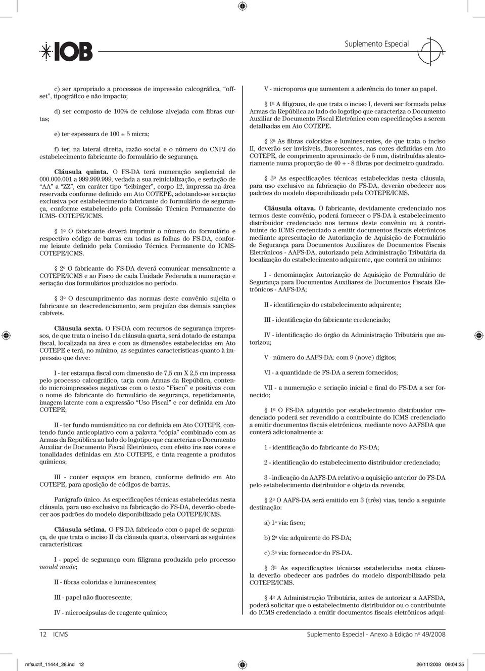 999.999, vedada a sua reinicialização, e seriação de AA a ZZ, em caráter tipo leibinger, corpo 12, impressa na área reservada conforme definido em Ato COTEPE, adotando-se seriação exclusiva por