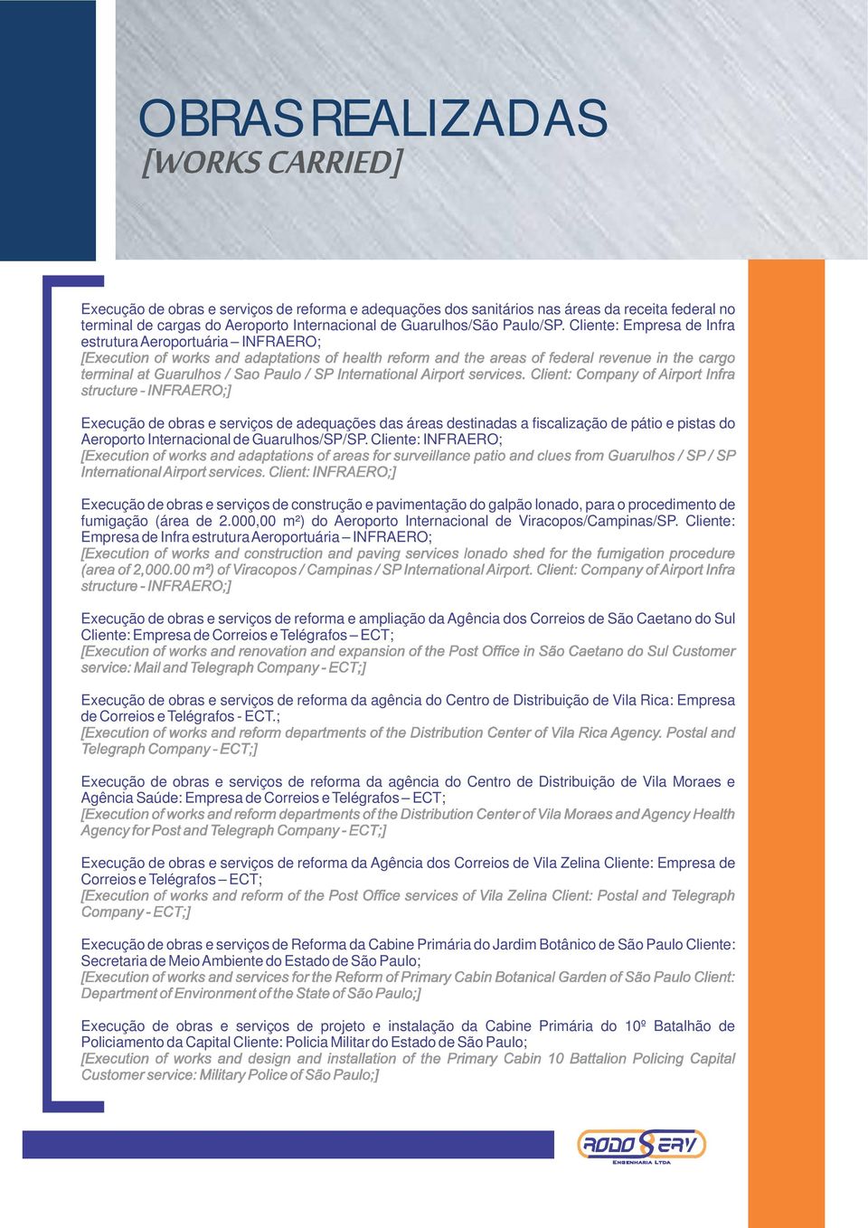 Guarulhos/SP/SP. Cliente: INFRAERO; Execução de obras e serviços de construção e pavimentação do galpão lonado, para o procedimento de fumigação (área de 2.