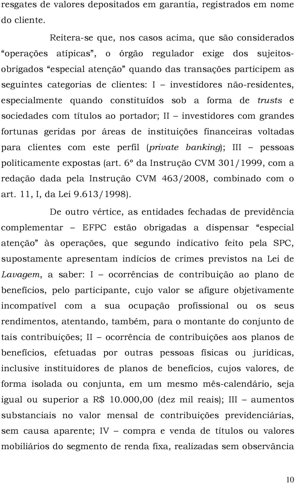 clientes: I investidores não-residentes, especialmente quando constituídos sob a forma de trusts e sociedades com títulos ao portador; II investidores com grandes fortunas geridas por áreas de