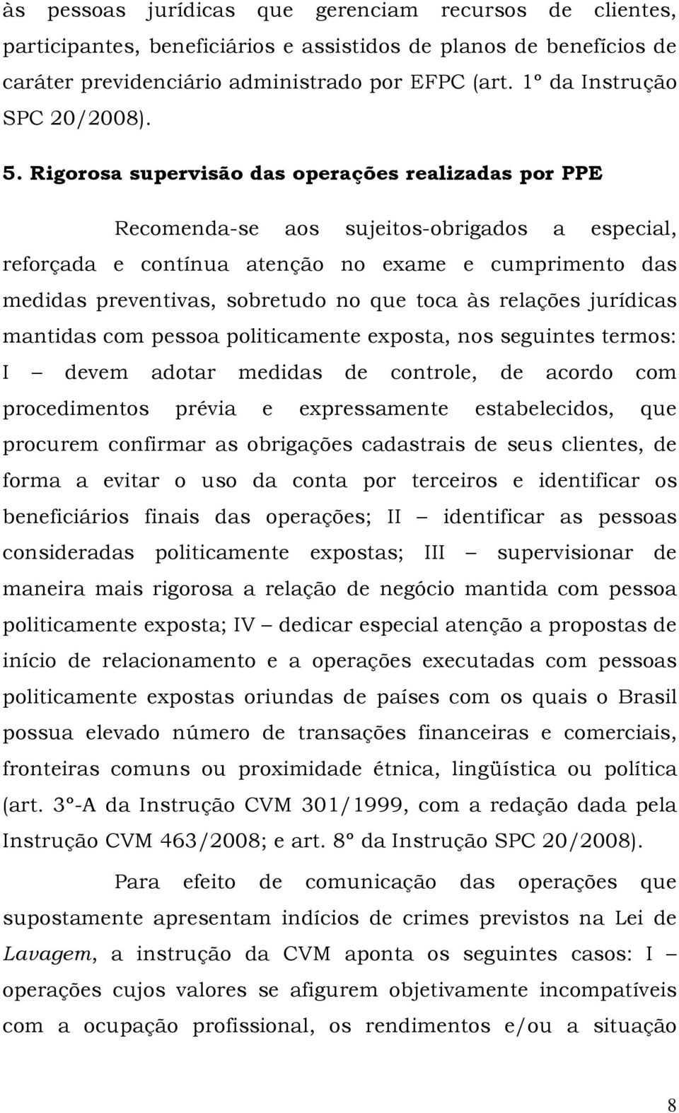 Rigorosa supervisão das operações realizadas por PPE Recomenda-se aos sujeitos-obrigados a especial, reforçada e contínua atenção no exame e cumprimento das medidas preventivas, sobretudo no que toca