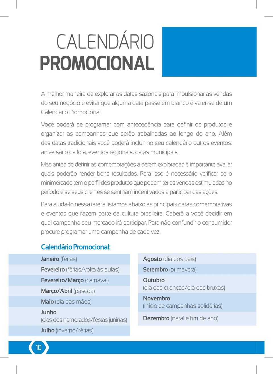 Além das datas tradicionais você poderá incluir no seu calendário outros eventos: aniversário da loja, eventos regionais, datas municipais.