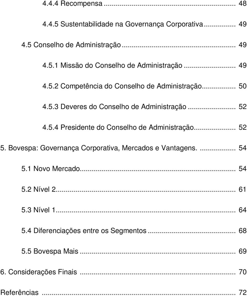 .. 52 5. Bovespa: Governança Corporativa, Mercados e Vantagens.... 54 5.1 Novo Mercado... 54 5.2 Nível 2... 61 5.3 Nível 1... 64 5.