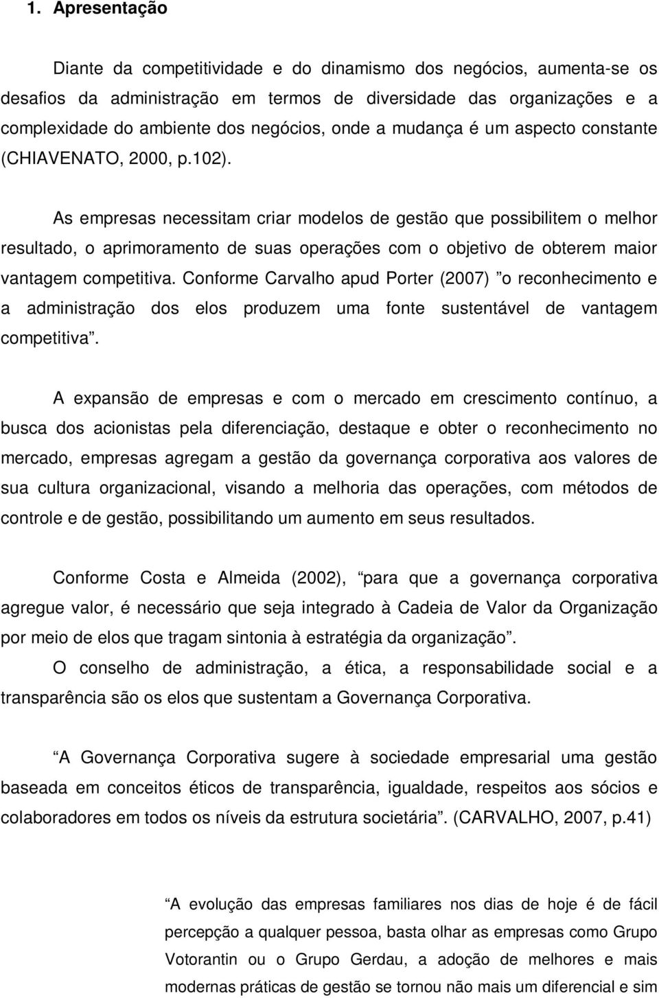 As empresas necessitam criar modelos de gestão que possibilitem o melhor resultado, o aprimoramento de suas operações com o objetivo de obterem maior vantagem competitiva.