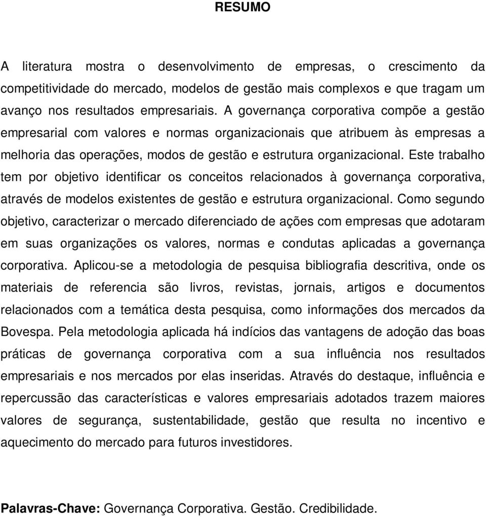 Este trabalho tem por objetivo identificar os conceitos relacionados à governança corporativa, através de modelos existentes de gestão e estrutura organizacional.