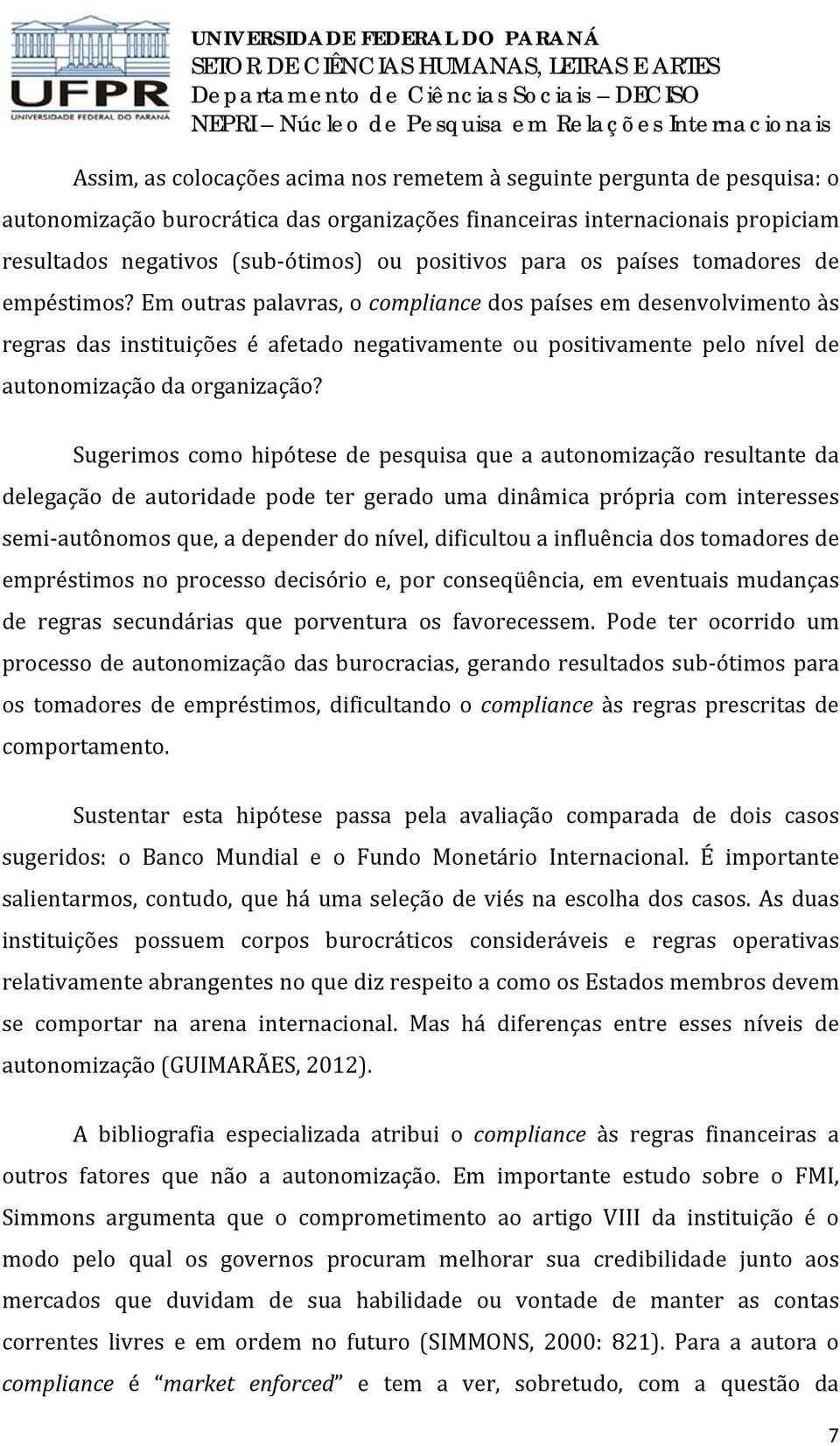 Em outras palavras, o compliance dos países em desenvolvimento às regras das instituições é afetado negativamente ou positivamente pelo nível de autonomização da organização?