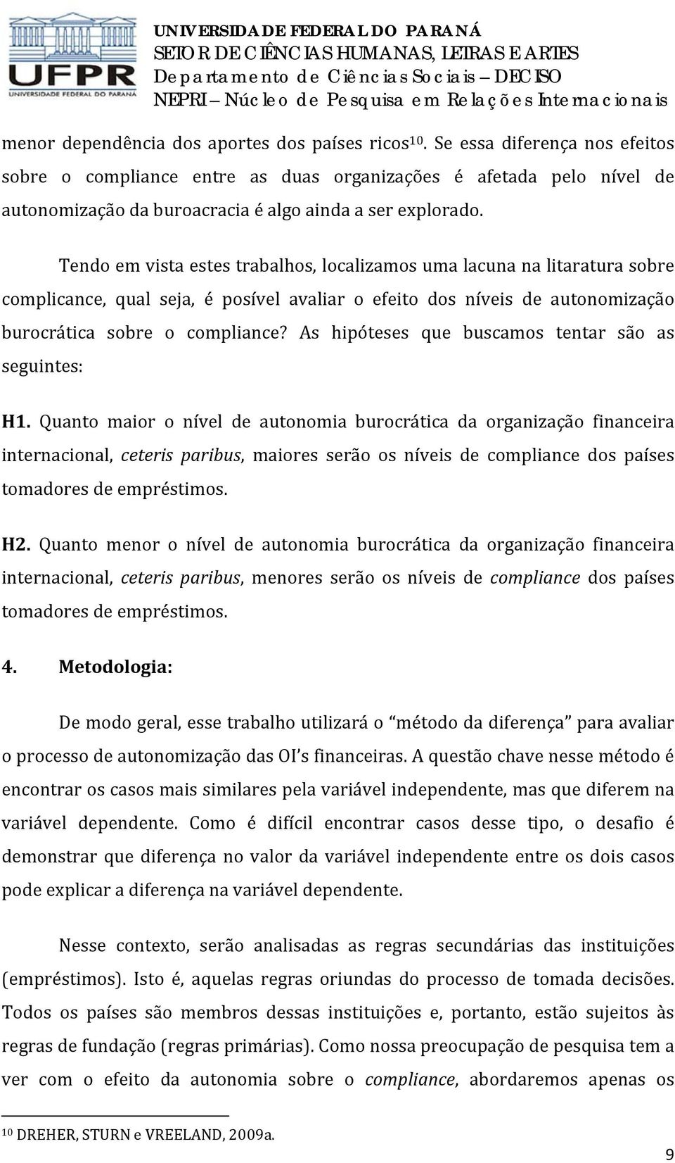 Tendo em vista estes trabalhos, localizamos uma lacuna na litaratura sobre complicance, qual seja, é posível avaliar o efeito dos níveis de autonomização burocrática sobre o compliance?