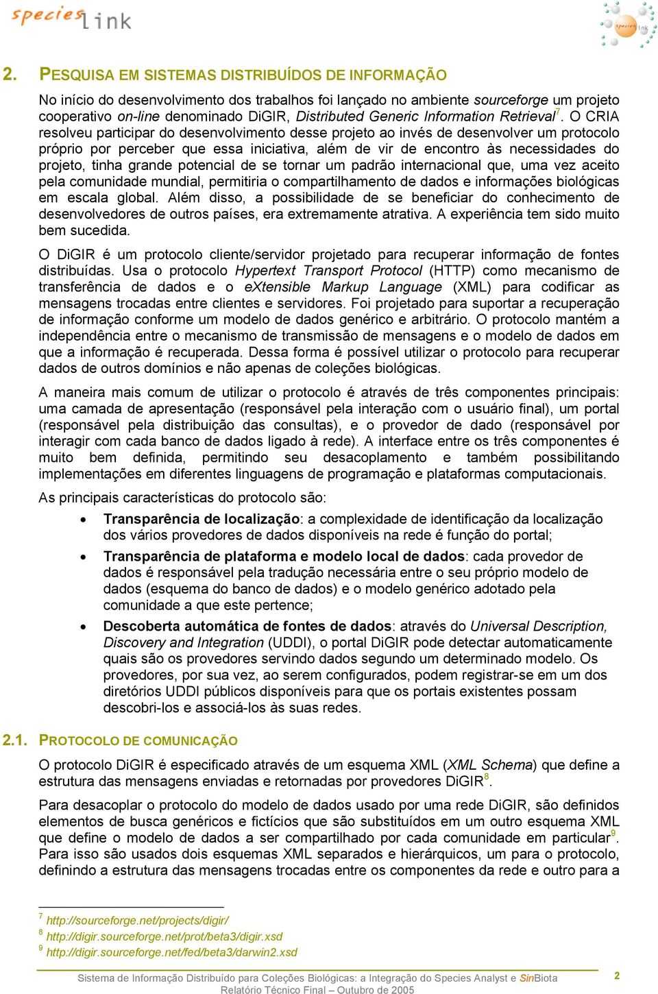 O CRIA resolveu participar do desenvolvimento desse projeto ao invés de desenvolver um protocolo próprio por perceber que essa iniciativa, além de vir de encontro às necessidades do projeto, tinha