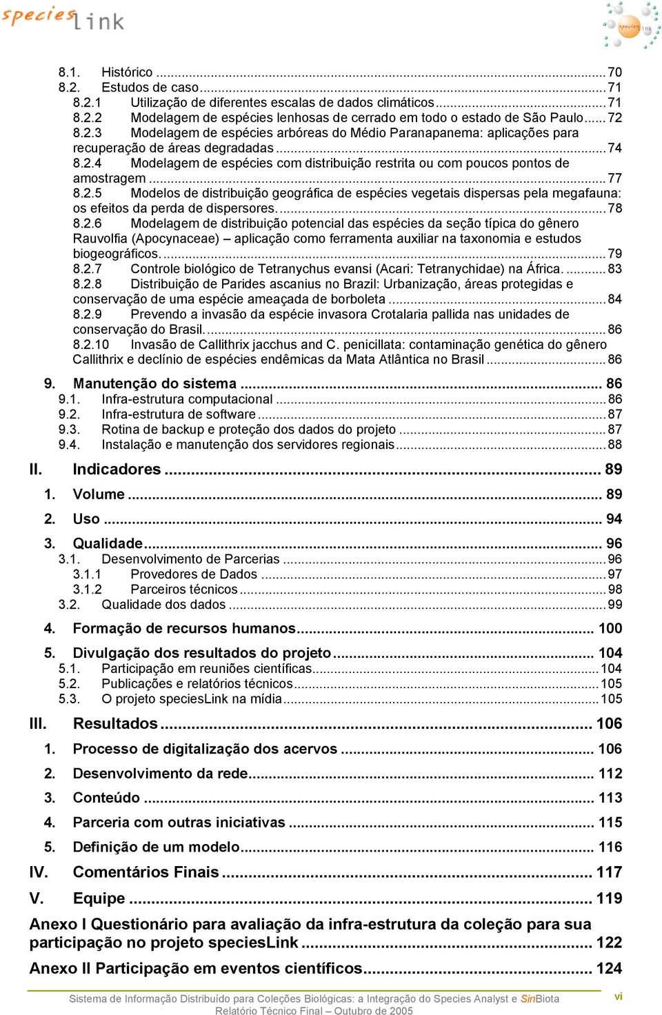 ..78 8.2.6 Modelagem de distribuição potencial das espécies da seção típica do gênero Rauvolfia (Apocynaceae) aplicação como ferramenta auxiliar na taxonomia e estudos biogeográficos...79 8.2.7 Controle biológico de Tetranychus evansi (Acari: Tetranychidae) na África.