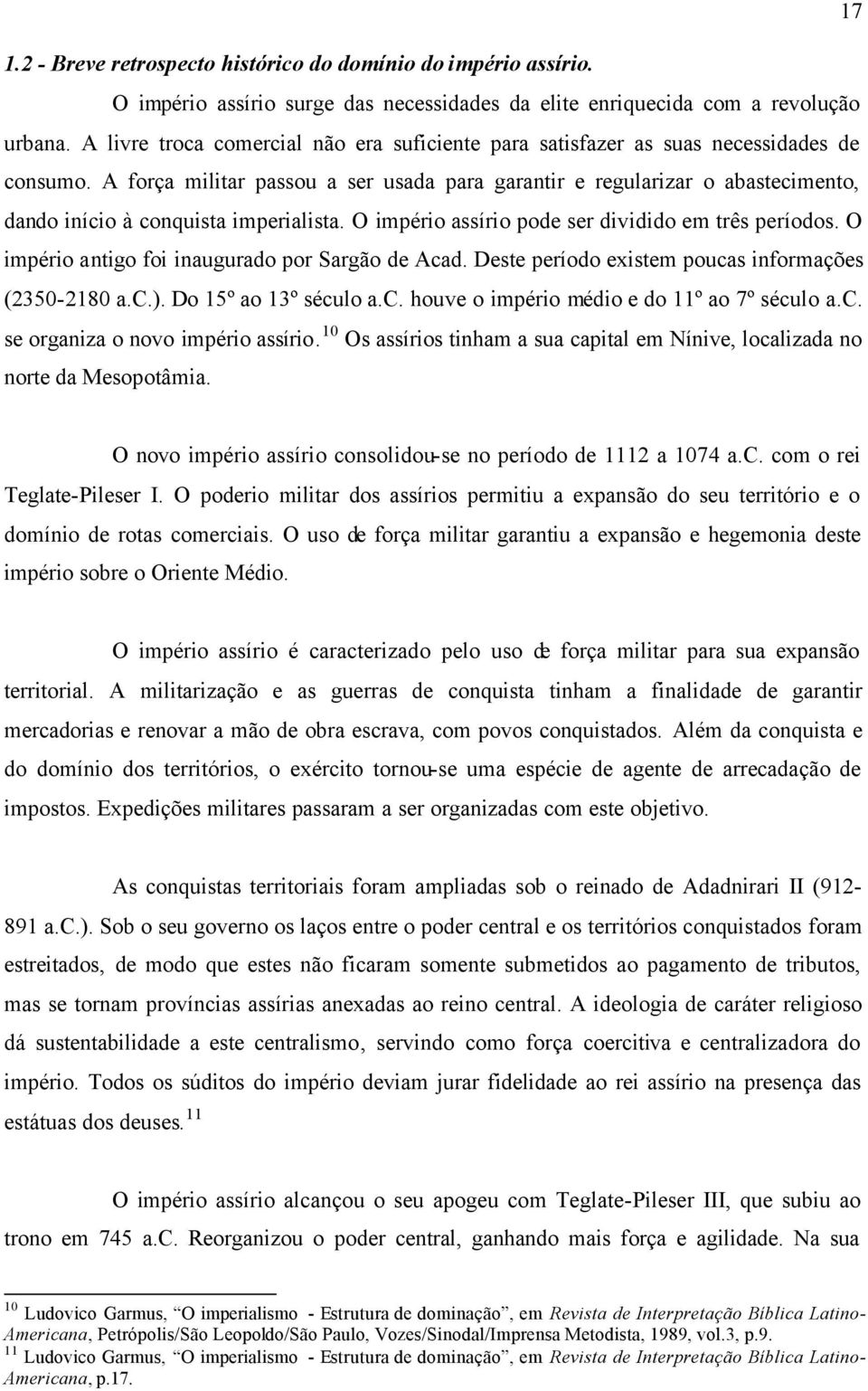 A força militar passou a ser usada para garantir e regularizar o abastecimento, dando início à conquista imperialista. O império assírio pode ser dividido em três períodos.