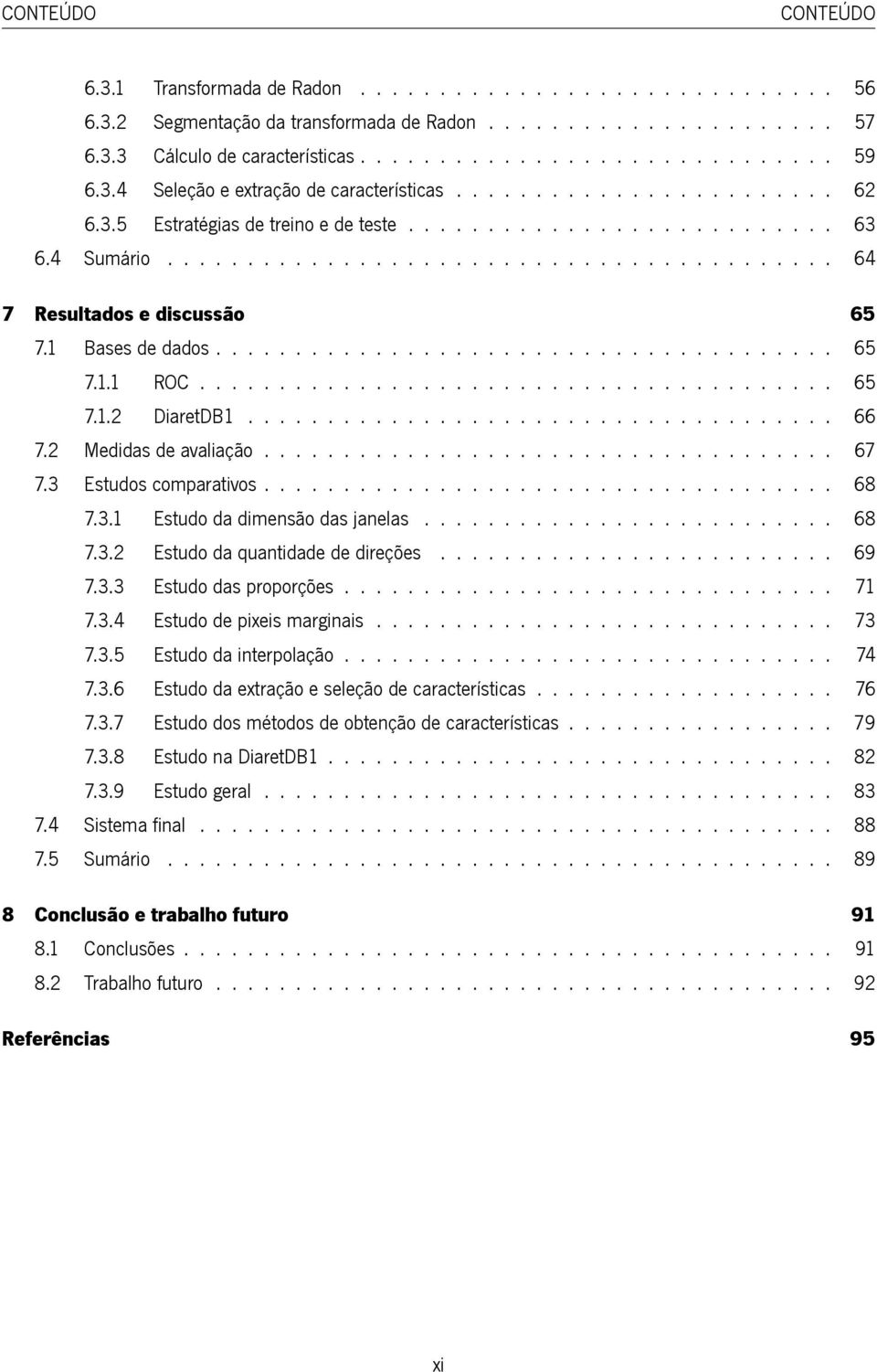 1 Bases de dados....................................... 65 7.1.1 ROC........................................ 65 7.1.2 DiaretDB1..................................... 66 7.2 Medidas de avaliação.................................... 67 7.